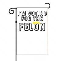 I'm Voting For The Felon Garden Flag T-795