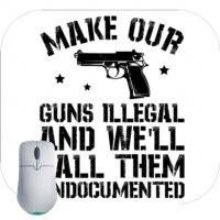 Make Our Guns Illegal and We'll Call Them Undocumented Mouse Pad N-829