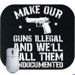 Make Our Guns Illegal and We'll Call Them Undocumented Mouse Pad N-829