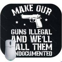 Make Our Guns Illegal and We'll Call Them Undocumented Mouse Pad N-829