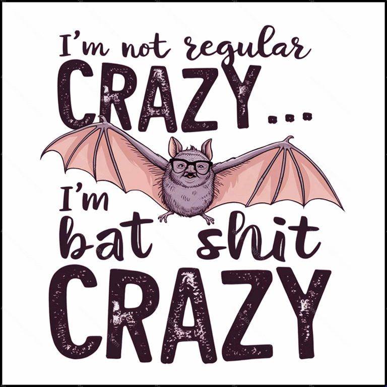 I'm Not Regular Crazy I'm Bat Shit Crazy Direct to Film (DTF) Heat Transfer S-854