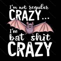 I'm Not Regular Crazy I'm Bat Shit Crazy Direct to Film (DTF) Heat Transfer S-854
