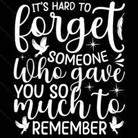 It's Hard To Forget Someone Who Gave So Much To Remember Inspirational Direct to Film (DTF) Heat Transfer I-855