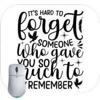 It's Hard To Forget Someone Who Gave So Much To Remember Inspirational Mouse Pad I-855