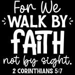 For We Walk By Faith Not By Sight 2 Corinthians 5:7 Direct to Film (DTF) Heat Transfer I-868