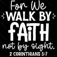 For We Walk By Faith Not By Sight 2 Corinthians 5:7 Direct to Film (DTF) Heat Transfer I-868