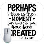 Perhaps This Is The Moment For Which You Have Been Created Ester 4:14 Mouse Pad I-871