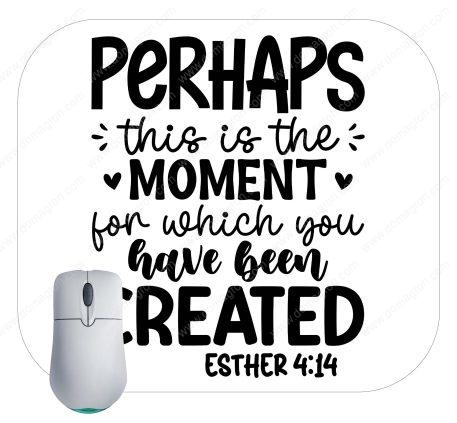 Perhaps This Is The Moment For Which You Have Been Created Ester 4:14 Mouse Pad I-871