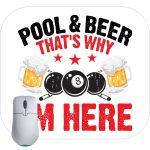 Pool and Beer That's Why I Am Here Billiards Mouse Pad S-881