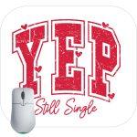 Yep Still Single Valentine's Day Mouse Pad S-869