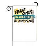 Please Cancel My Subscription To Your Issues Sarcastic Garden Flag S-859