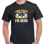 Pool and Beer That's Why I Am Here Billiards Shirt S-881