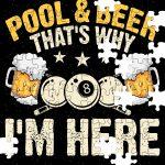 Pool and Beer That's Why I Am Here Billiards Puzzle S-881