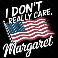 I Don't Really Care Margaret JD Vance Quote Direct to Film (DTF) Heat Transfer P-890