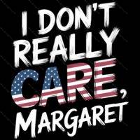I Don’t Really Care Margaret JD Vance Quote Direct to Film (DTF) Heat Transfer P-899