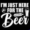 I'm Just Here For The Beer Direct to Film (DTF) Heat Transfer S-897