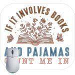 If It Involves Books And Pajamas Count Me In Mouse Pad F-885