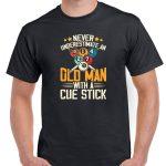 Never Underestimate An OId Man With A Cue Stick Billiards Shirt S-888