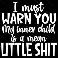 I Must Warn You My Inner Child Is A Mean Little Sh Sarcastic Direct to Film (DTF) Heat Transfer S-916