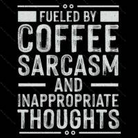 Fueled By Coffee Sarcasm And Inappropriate Thoughts Direct to Film (DTF) Heat Transfer S-929