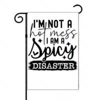 I'm Not A Hot Mess I Am A Spicy Disaster Sarcastic Garden Flag S-928