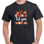 Gobble Til You Wobble Thanksgiving Shirt H-925