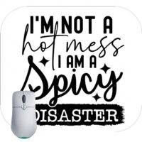 I'm Not A Hot Mess I Am A Spicy Disaster Sarcastic Mouse Pad S-928