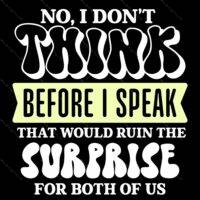 No I Don't Think Before I Speak It Will Ruin The Surprise For Both Of Us Sarcastic Direct to Film (DTF) Heat Transfer S-953