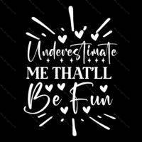 Underestimate Me That'll Be Fun Sarcastic Direct to Film (DTF) Heat Transfer S-951