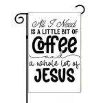 All I Need Is A Little Coffee and I Lot Of Jesus Garden Flag I-952