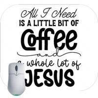 All I Need Is A Little Coffee and I Lot Of Jesus Mouse Pad I-952