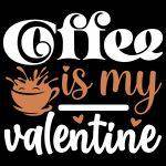Coffee Is My Valentine Coffee Lover Direct to Film (DTF) Heat Transfer S-962
