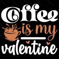Coffee Is My Valentine Coffee Lover Direct to Film (DTF) Heat Transfer S-962