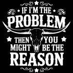 If I'm The Problem Then You Might Be The Reason Sarcastic Direct to Film (DTF) Heat Transfer S-968