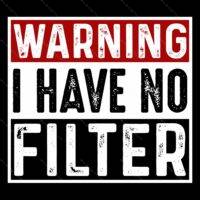 Warning I Have No Filter Direct to Film (DTF) Heat Transfer S-976