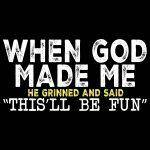 When God Made Me He Grinned And Said This'll Be Fun Direct to Film (DTF) Heat Transfer S-970