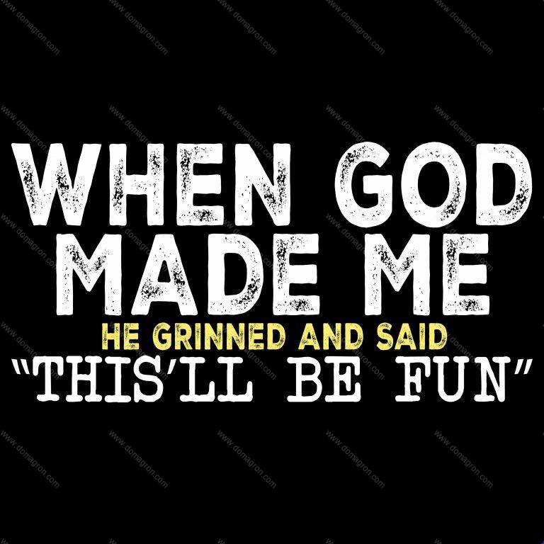When God Made Me He Grinned And Said This'll Be Fun Direct to Film (DTF) Heat Transfer S-970