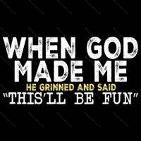 When God Made Me He Grinned And Said This'll Be Fun Direct to Film (DTF) Heat Transfer S-970
