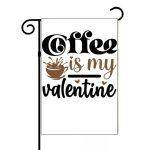 Coffee Is My Valentine Coffee Lover Garden Flag S-962
