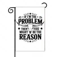 If I'm The Problem Then You Might Be The Reason Sarcastic Garden Flag S-968