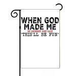When God Made Me He Grinned And Said This'll Be Fun Garden Flag S-970
