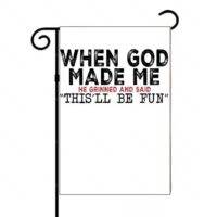 When God Made Me He Grinned And Said This'll Be Fun Garden Flag S-970