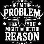 If I'm The Problem Then You Might Be The Reason Sarcastic Metal Photo S-968