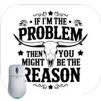 If I'm The Problem Then You Might Be The Reason Sarcastic Mouse Pad S-968