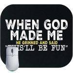 When God Made Me He Grinned And Said This'll Be Fun Mouse Pad S-970