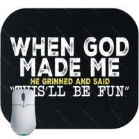 When God Made Me He Grinned And Said This'll Be Fun Mouse Pad S-970