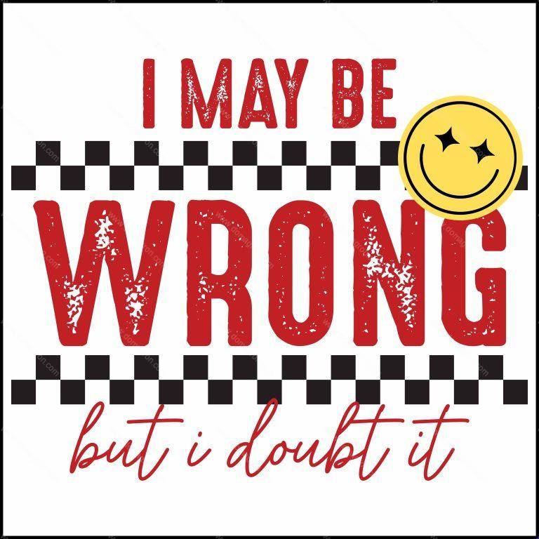 I May Be Wrong Buy I Doubt It Sarcastic Direct to Film (DTF) Heat Transfer S-1018