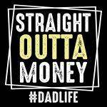 Straight Outta Money Dad Direct to Film (DTF) Heat Transfer F-996