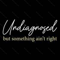 Undiagnosed But Something Ain't Right Direct to Film (DTF) Heat Transfer S-1019
