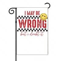 I May Be Wrong Buy I Doubt It Sarcastic Garden Flag S-1018